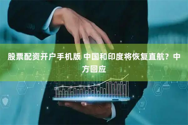 股票配资开户手机版 中国和印度将恢复直航？中方回应